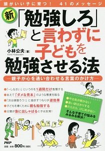 新・「勉強しろ」と言わずに子どもを勉強させる法 親子が心を通い合わせる言葉のかけ方