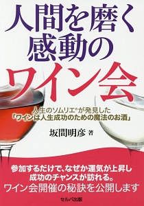 人間を磨く感動のワイン会　人生のソムリエが発見した「ワインは人生成功のための魔法のお酒」