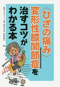 〈ひざの痛み〉変形性膝関節症を治すコツがわかる本