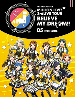 THE　IDOLM＠STER　MILLION　LIVE！　3rdLIVE　TOUR　BELIEVE　MY　DRE＠M！！　LIVE　Blu－ray　05＠FUKUOKA