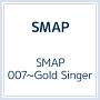 SMAP　007〜Gold　Singer