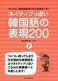 ネイティブっぽい韓国語の表現200　ゆうきの「韓国語表現力向上委員会」発！