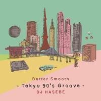 ＤＪ　ＨＡＳＥＢＥ　Ｂｕｔｔｅｒ　Ｓｍｏｏｔｈ　－Ｔｏｋｙｏ　９０’ｓ　Ｇｒｏｏｖｅ－