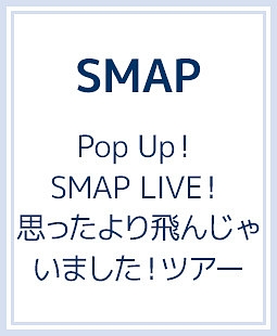 Ｐｏｐ　Ｕｐ！　ＳＭＡＰ　ＬＩＶＥ！　思ったより飛んじゃいました！ツアー