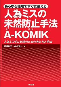 あらゆる職場ですぐに使える　人為ミスの未然防止手法　Ａ－ＫＯＭＩＫ