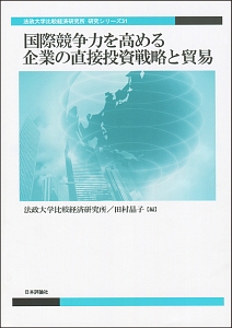 国際競争力を高める企業の直接投資戦略と貿易　法政大学比較経済研究所・研究シリーズ３１