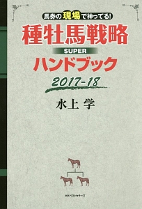 馬券の現場で神ってる！種牡馬戦略ＳＵＰＥＲハンドブック　２０１７－２０１８