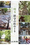 神主さんがご案内　埼玉　鎮守の杜めぐり　行ってみたかった安らぎの森へ　幸せ運ぶ県内２５神社