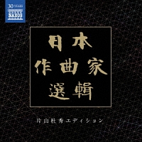 日本作曲家選輯　片山杜秀エディション