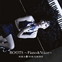 ROOTS　〜Piano　＆　Voice〜(DVD付)