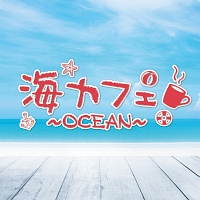 海カフェ～ＯＣＥＡＮ～