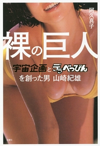裸の巨人 宇宙企画とデラべっぴんを創った男・山崎紀雄