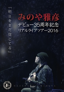 みのや雅彦デビュー35周年記念リアルライブツアー2016「明日をまだ信じてる」