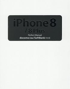 iPhone8/8Plus Perfect Manual<docomo/au/SoftBank対応版>