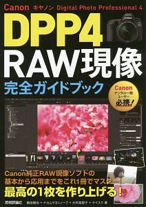 Ｃａｎｏｎ　ＤＰＰ４（Ｄｉｇｉｔａｌ　Ｐｈｏｔｏ　Ｐｒｏｆｅｓｓｉｏｎａｌ４）　ＲＡＷ現像　完全ガイドブック