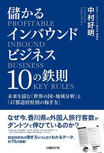 儲かるインバウンドビジネス１０の鉄則　未来を読む「世界の国・地域分析」と「４７都道府県別の稼ぎ方」