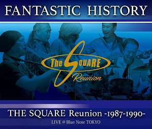 “FANTASTIC　HISTORY”　／　THE　SQUARE　Reunion　－1987－1990－　LIVE　＠Blue　Note　TOKYO