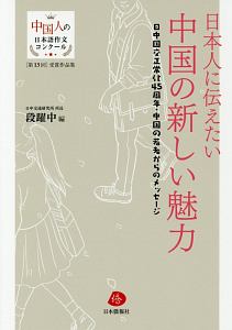 日本人に伝えたい中国の新しい魅力　中国人の日本語作文コンクール第１３回受賞作品集