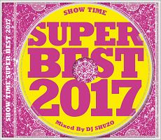 ＳＨＯＷ　ＴＩＭＥ　ＳＵＰＥＲ　ＢＥＳＴ　２０１７　Ｍｉｘｅｄ　Ｂｙ　ＤＪ　ＳＨＵＺＯ