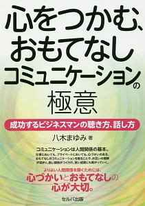 心をつかむ、おもてなしコミュニケーションの極意　成功するビジネスマンの聴き方、話し方