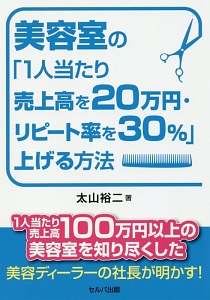 美容室の 1人当たり売上高を万円 リピート率を30 上げる方法 太山裕二の本 情報誌 Tsutaya ツタヤ