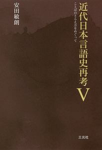 ことばのとらえ方をめぐって　近代日本言語史再考５