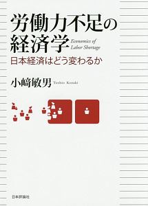 労働力不足の経済学　日本経済はどう変わるか