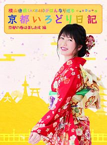 横山由依（AKB48）がはんなり巡る　京都いろどり日記　第3巻　「京都の春は美しおす」編