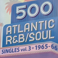 ５００　アトランティック・Ｒ＆Ｂ／ソウル・シングルズ　ＶＯＬ．３＊１９６５－６６