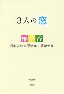 3人の窓 稲草香 稲垣吾郎×草なぎ剛×香取慎吾