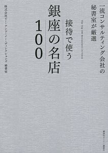 一流コンサルティング会社の秘書室が厳選　接待で使う銀座の名店１００