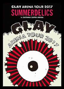 GLAY ARENA TOUR 2017 “SUMMERDELICS” in SAITAMA SUPER ARENA