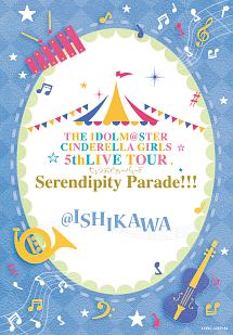 THE　IDOLM＠STER　CINDERELLA　GIRLS　5thLIVE　TOUR　Serendipity　Parade！！！＠ISHIKAWA