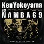 Ken　Yokoyama　VS　NAMBA69
