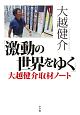 「激動の世界をゆく」大越健介取材ノート