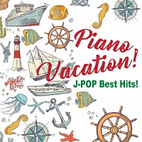 Piano Vacation! J-POP Best Hits!