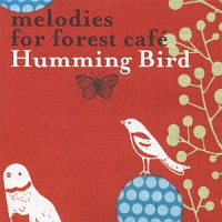 Ｈａｍｍｉｎｇ　Ｂｉｒｄ－ｍｅｌｏｄｉｅｓ　ｆｏｒ　ｆｏｒｅｓｔ　ｃａｆｅ