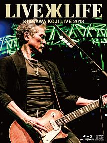KIKKAWA　KOJI　LIVE　2018　“Live　is　Life”