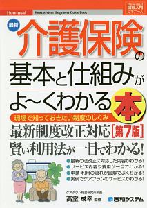 図解入門ビギナーズ 最新介護保険の基本と仕組みがよ~くわかる本<第7版>