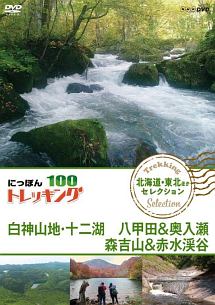 にっぽんトレッキング１００北海道・東北ほか　セレクション　白神山地・十二湖　八甲田＆奥入瀬森吉山＆赤水渓谷