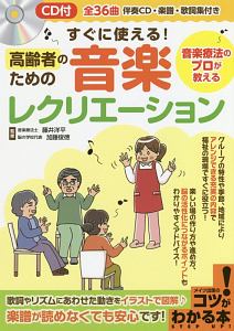 すぐに使える！高齢者のための音楽レクリエーション　ＣＤ付　コツがわかる本！