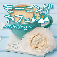 モーニングカフェ～ｓｔｏｒｙ～