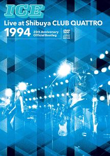 ICE　Live　at　Shibuya　CLUB　QUATTRO　1994〜25th　Anniversary　Official　Bootleg