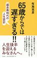 65歳からでは遅すぎる！！