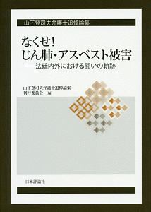 なくせ！じん肺・アスベスト被害－法廷内外における闘いの軌跡　山下登司夫弁護士追悼論集