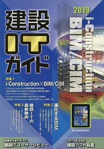 建設ＩＴガイド　２０１９　特集：ｉ－Ｃｏｎｓｔｒｕｃｔｉｏｎ×ＢＩＭ／ＣＩＭ／進化する