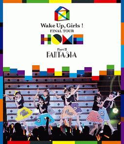Wake　Up，Girls！　FINAL　TOUR－HOME－　〜PART　II　FANTASIA〜