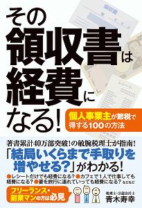 その領収書は経費になる! 個人事業主が節税で得する100の方法