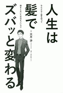 人生は髪でズバッと変わる　なんとなく髪を切って損をしないためのすごいコツ