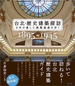 台北・歴史建築探訪 日本が遺した建築遺産を歩く 1895~1945